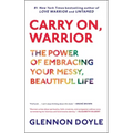 Carry On, Warrior: The Power of Embracing Your Messy, Beautiful Life