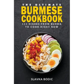 The Ultimate Burmese Cookbook: 111 Dishes From Burma To Cook Right Now
