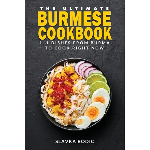 The Ultimate Burmese Cookbook: 111 Dishes From Burma To Cook Right Now