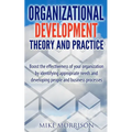 Organizational Development Theory and Practice: A guide book for Managers OD Consultants and HR Professionals using OD tools