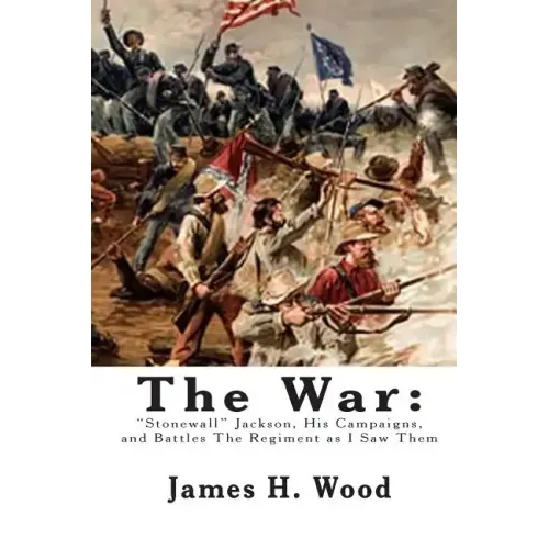 The War: "Stonewall" Jackson, His Campaigns, and Battles The Regiment as I Saw Them