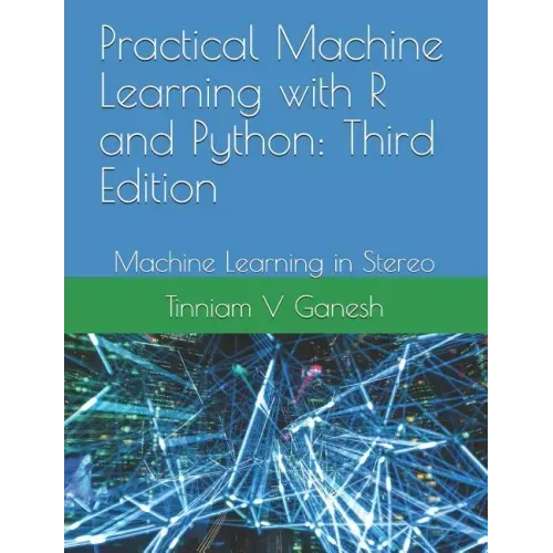 Practical Machine Learning with R and Python: Third Edition: Machine Learning in Stereo