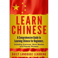 Learn Chinese: A Comprehensive Guide to Learning Chinese for Beginners, Including Grammar, Short Stories and Popular Phrases