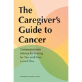 The Caregiver's Guide to Cancer: Compassionate Advice for Caring for You and Your Loved One