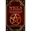 Wicca for Beginners: A Guide to Cultivating Real Wiccan Beliefs (Useful for Improving Your and Your Loved Health and Happiness)