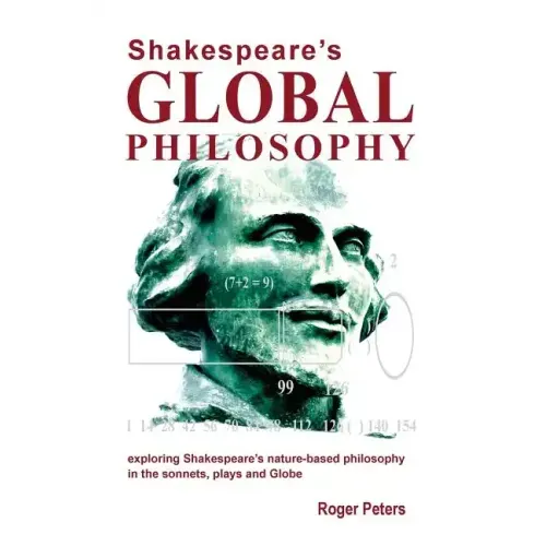 Shakespeare's Global Philosophy: exploring Shakespeare's nature-based philosophy in his sonnets, plays and Globe