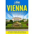 Vienna: The Ultimate Vienna Travel Guide By A Traveler For A Traveler: The Best Travel Tips; Where To Go, What To See And Much More
