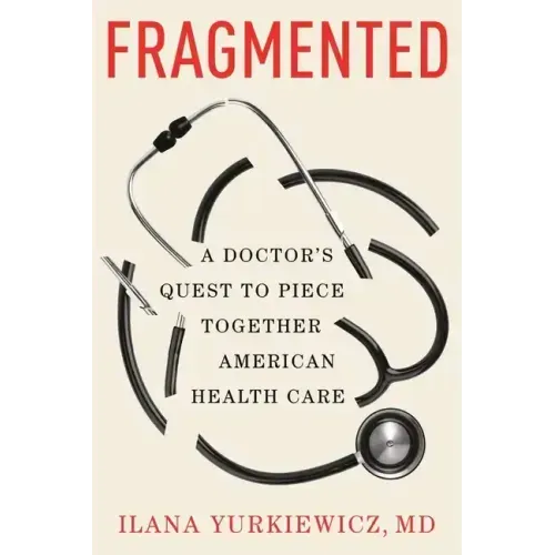 Fragmented: A Doctor's Quest to Piece Together American Health Care