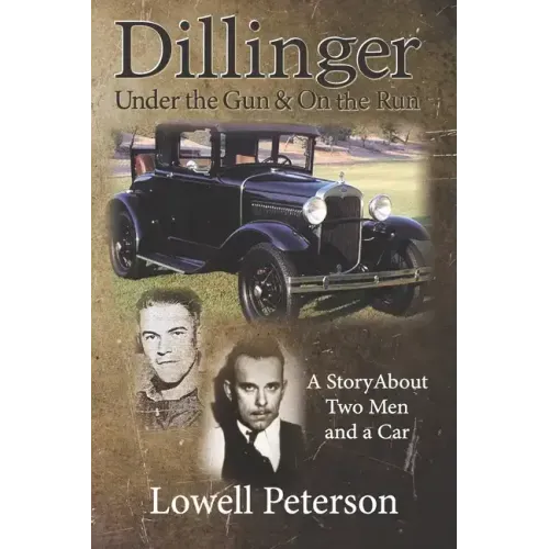 Dillinger, Under the Gun and On the Run: A Story About Two Men and a Car