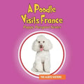 A Poodle Visits France: Puppy Passport Series