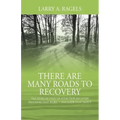 There Are Many Roads to Recovery: The Story of Over 100 Addiction Recovery Programs That Work --- and a Few That Didn't
