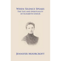 When Silence Speaks. The Life and Spirituality of Elisabeth Leseur