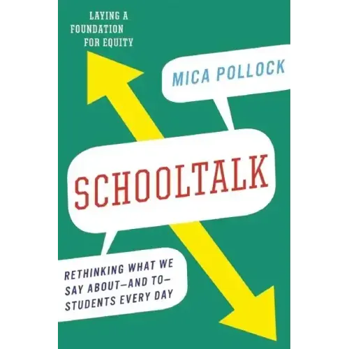 Schooltalk: Rethinking What We Say About--And To--Students Every Day