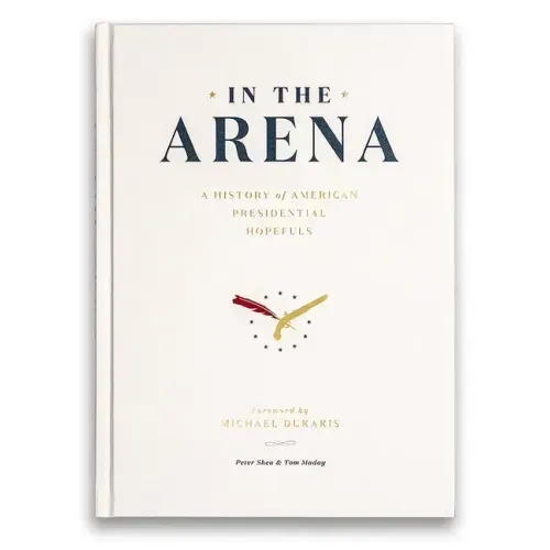 In the Arena: A History of American Presidential Hopefuls