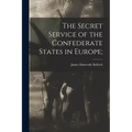 The Secret Service of the Confederate States in Europe;