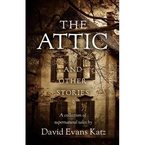 The Attic and Other Stories: A Collection of Supernatural Tales