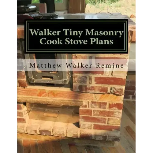 Walker Tiny Masonry Cook Stove Plans: Build your own super efficient wood cook stove