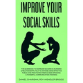 Improve Your Social Skills: The Guidebook to Increase Success in Business & Relationships, Talk To Anyone Using Effective Public and Practicing Mi