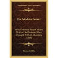 The Modern Fencer: With The Most Recent Means Of Attack Ad Defense When Engaged With An Adversary (1868)