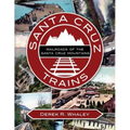 Santa Cruz Trains: Railroads of the Santa Cruz Mountains