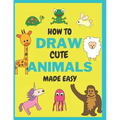 How To Draw Cute Animals Made Easy: Sketch Books for Kids Age 4-5-6-7-8