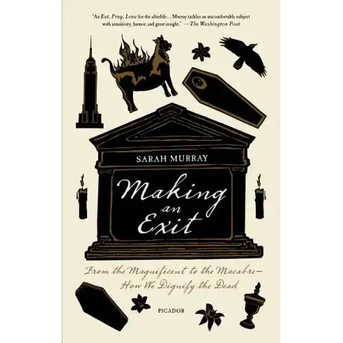 Making an Exit: From the Magnificent to the Macabre - How We Dignify the Dead