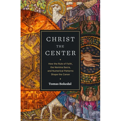Christ the Center: How the Rule of Faith, the Nomina Sacra, and Numerical Patterns Shape the Canon