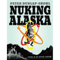 Nuking Alaska: Notes of an Atomic Fugitive