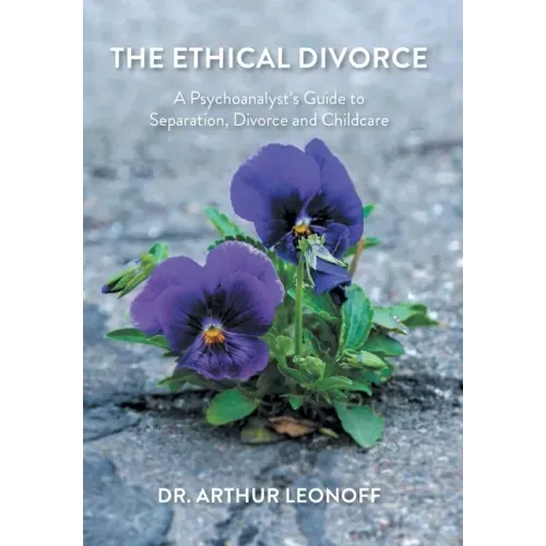 The Ethical Divorce: A Psychoanalyst's Guide to Separation, Divorce and Childcare