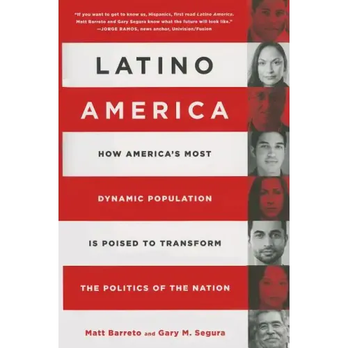 Latino America: How America's Most Dynamic Population Is Poised to Transform the Politics of the Nation