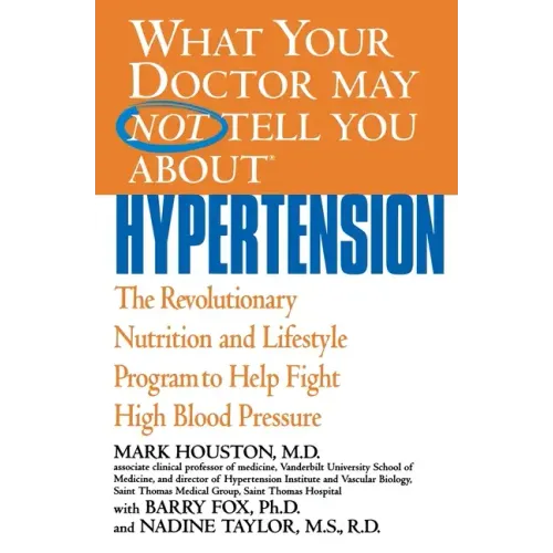 What Your Doctor May Not Tell You about Hypertension: The Revolutionary Nutrition and Lifestyle Program to Help Fight High Blood Pressure