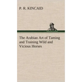 The Arabian Art of Taming and Training Wild and Vicious Horses