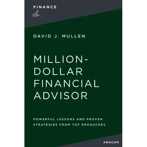 The Million-Dollar Financial Advisor: Powerful Lessons and Proven Strategies from Top Producers