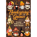 Thanksgiving Gnomes: Crochet Patterns for a Festive Season