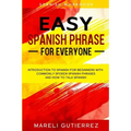 Easy Spanish Phrase: EASY SPANISH PHRASE FOR EVERYONE - Introduction To Spanish For Beginners With Commonly Spoken Spanish Phrases and How