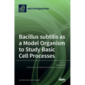 Bacillus subtilis as a Model Organism to Study Basic Cell Processes