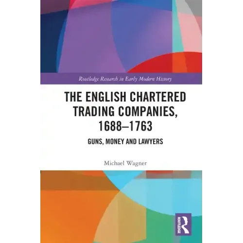 The English Chartered Trading Companies, 1688-1763: Guns, Money and Lawyers