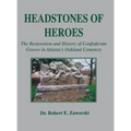 Headstones of Heroes: The Restoration and History of Confederate Graves in Atlanta's Oakland Cemetery
