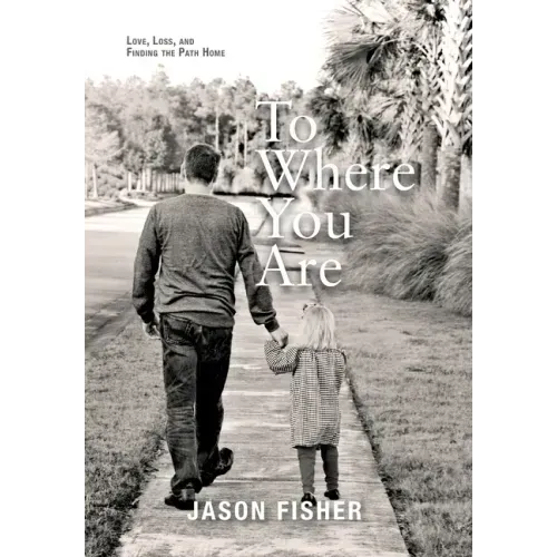 To Where You Are: Love, Loss, and Finding the Path Home