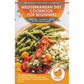 Mediterranean Diet Cookbook For Beginners: The Ultimate Beginner's Mediterranean Diet Kickstart Guide, Easy Meal Plan & Proven Heart Healthy Recipes -