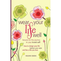 Wear Your Life Well: Lessons on the Journey to your Truest Self: How to design your life, fashion your style and live a life you love.