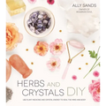 Herbs and Crystals DIY: Use Plant Medicine and Crystal Energy to Heal the Mind and Body