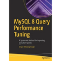 MySQL 8 Query Performance Tuning: A Systematic Method for Improving Execution Speeds