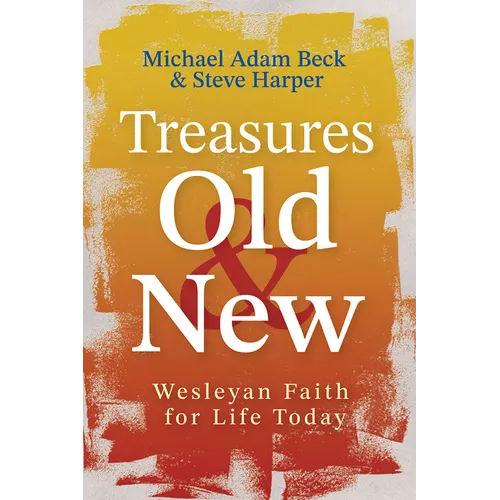 Treasures Old and New: Wesleyan Faith for Life Today