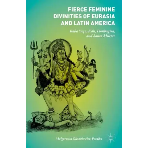 Fierce Feminine Divinities of Eurasia and Latin America: Baba Yaga, Kālī, Pombagira, and Santa Muerte