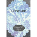 Skyward - Man's Mastery of the Air as Shown by the Brilliant Flights of America's Leading Air Explorer, His Life, His Thrilling Adventures, His North