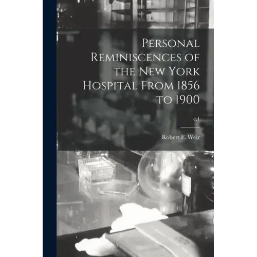 Personal Reminiscences of the New York Hospital From 1856 to 1900; c.1
