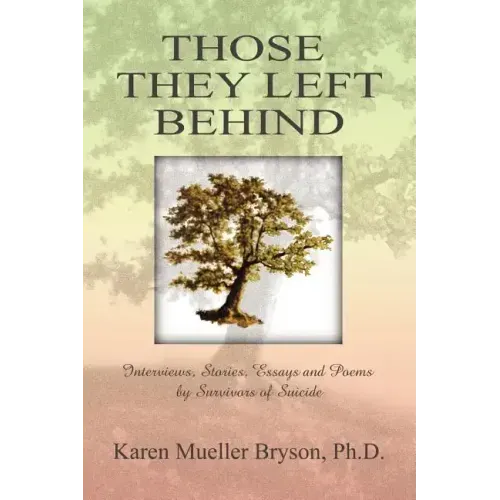 Those They Left Behind: Interviews, Stories, Essays and Poems by Survivors of Suicide