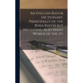 An English-Kaffir Dictionary, Principally of the Xosa-Kaffir but Including Also Many Words of the Zu