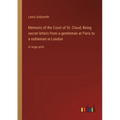 Memoirs of the Court of St. Cloud; Being secret letters from a gentleman at Paris to a nobleman in London: in large print